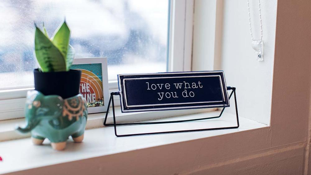 Sign near window that reads "Love what you do"